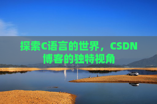 探索C语言的世界，CSDN博客的独特视角